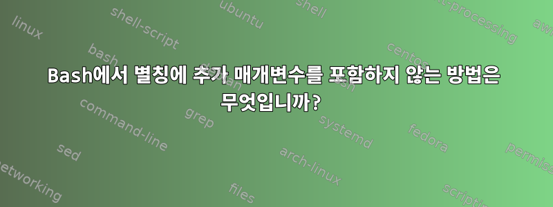 Bash에서 별칭에 추가 매개변수를 포함하지 않는 방법은 무엇입니까?