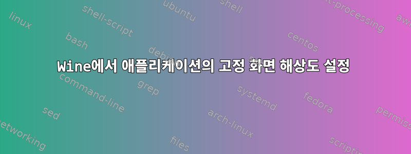 Wine에서 애플리케이션의 고정 화면 해상도 설정