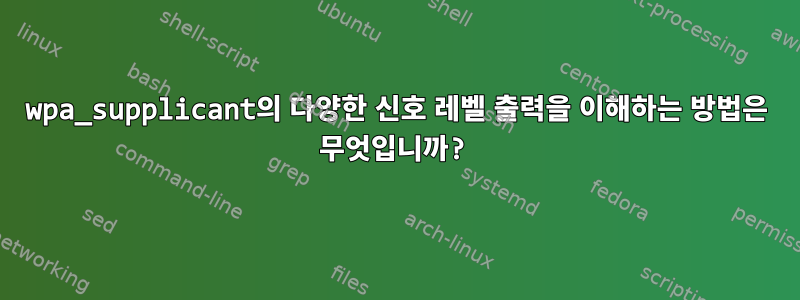 wpa_supplicant의 다양한 신호 레벨 출력을 이해하는 방법은 무엇입니까?