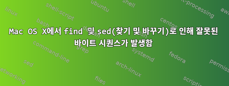 Mac OS X에서 find 및 sed(찾기 및 바꾸기)로 인해 잘못된 바이트 시퀀스가 ​​발생함