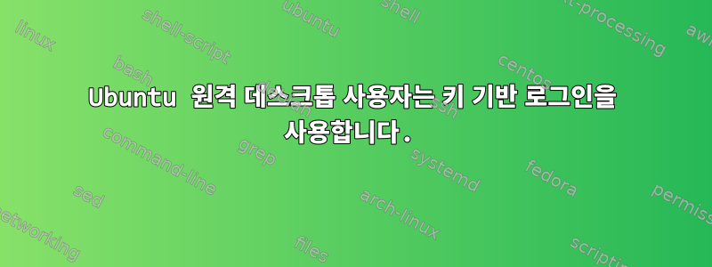 Ubuntu 원격 데스크톱 사용자는 키 기반 로그인을 사용합니다.