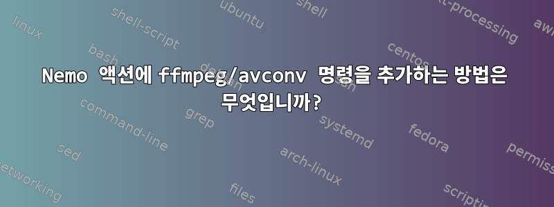 Nemo 액션에 ffmpeg/avconv 명령을 추가하는 방법은 무엇입니까?