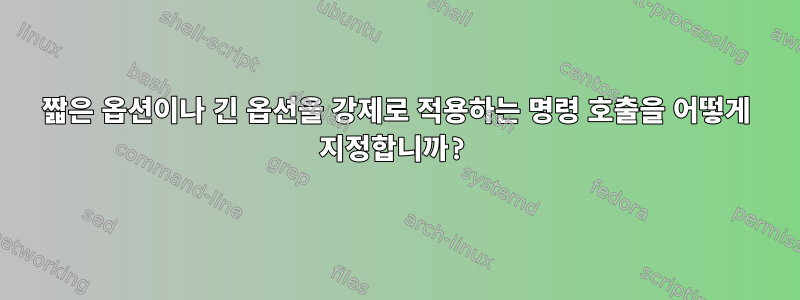 짧은 옵션이나 긴 옵션을 강제로 적용하는 명령 호출을 어떻게 지정합니까?