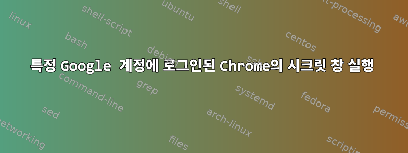 특정 Google 계정에 로그인된 Chrome의 시크릿 창 실행