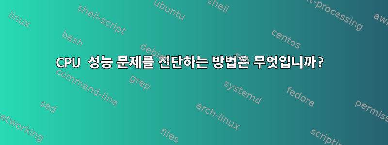 CPU 성능 문제를 진단하는 방법은 무엇입니까?