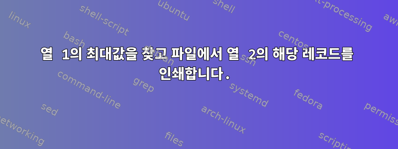 열 1의 최대값을 찾고 파일에서 열 2의 해당 레코드를 인쇄합니다.