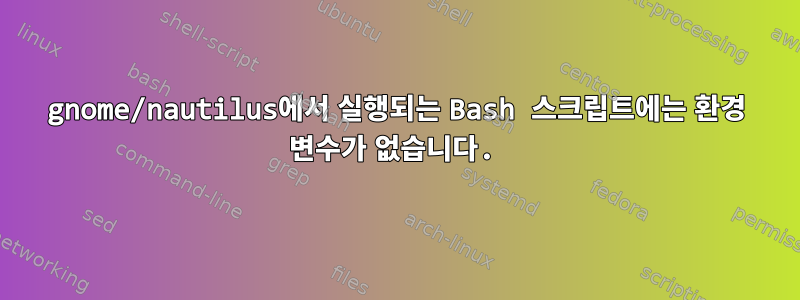 gnome/nautilus에서 실행되는 Bash 스크립트에는 환경 변수가 없습니다.