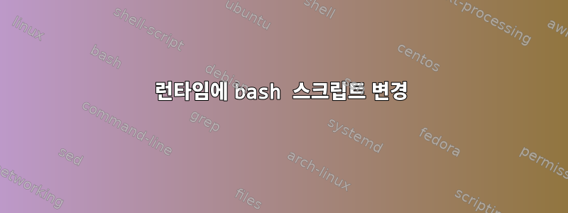 런타임에 bash 스크립트 변경