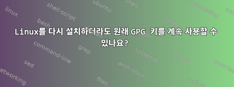 Linux를 다시 설치하더라도 원래 GPG 키를 계속 사용할 수 있나요?