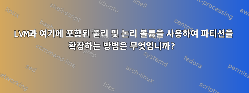 LVM과 여기에 포함된 물리 및 논리 볼륨을 사용하여 파티션을 확장하는 방법은 무엇입니까?