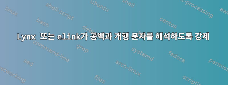 Lynx 또는 elink가 공백과 개행 문자를 해석하도록 강제