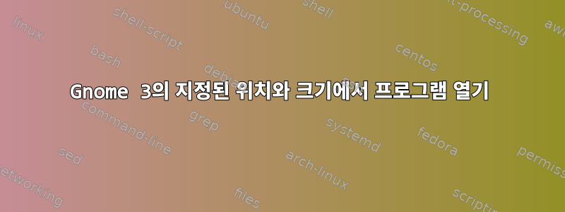 Gnome 3의 지정된 위치와 크기에서 프로그램 열기