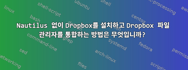 Nautilus 없이 Dropbox를 설치하고 Dropbox 파일 관리자를 통합하는 방법은 무엇입니까?