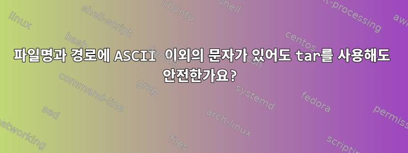 파일명과 경로에 ASCII 이외의 문자가 있어도 tar를 사용해도 안전한가요?