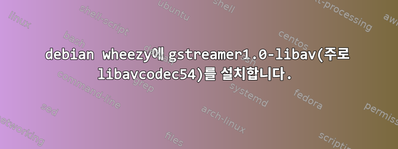 debian wheezy에 gstreamer1.0-libav(주로 libavcodec54)를 설치합니다.