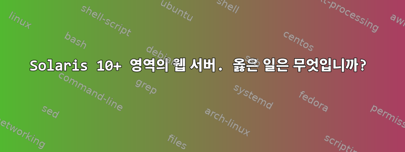 Solaris 10+ 영역의 웹 서버. 옳은 일은 무엇입니까?