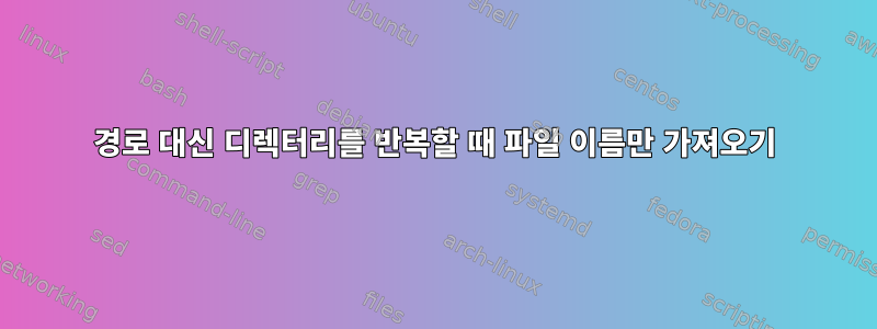 경로 대신 디렉터리를 반복할 때 파일 이름만 가져오기