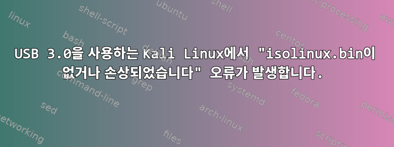 USB 3.0을 사용하는 Kali Linux에서 "isolinux.bin이 없거나 손상되었습니다" 오류가 발생합니다.