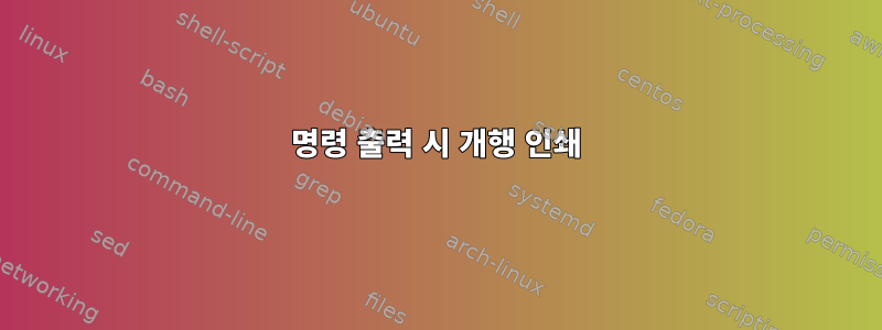 명령 출력 시 개행 인쇄