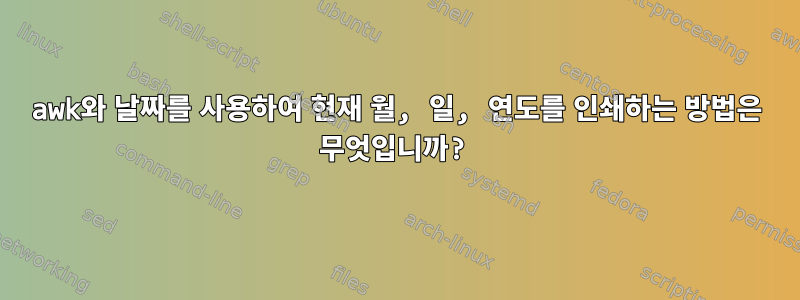 awk와 날짜를 사용하여 현재 월, 일, 연도를 인쇄하는 방법은 무엇입니까?