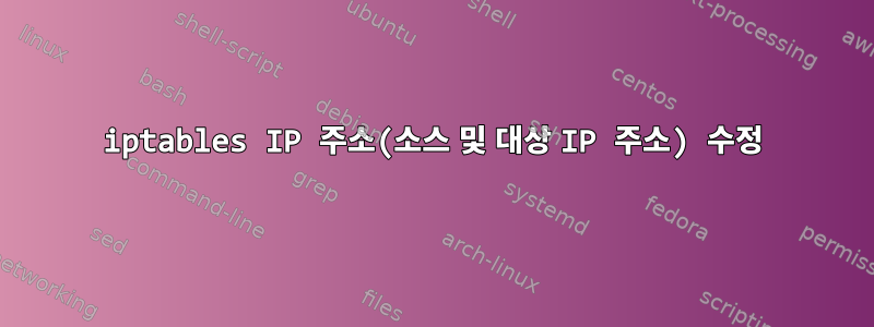 iptables IP 주소(소스 및 대상 IP 주소) 수정