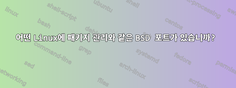 어떤 Linux에 패키지 관리와 같은 BSD 포트가 있습니까?