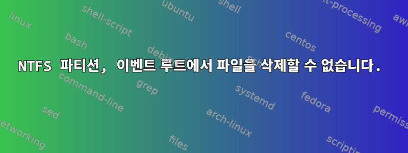 NTFS 파티션, 이벤트 루트에서 파일을 삭제할 수 없습니다.