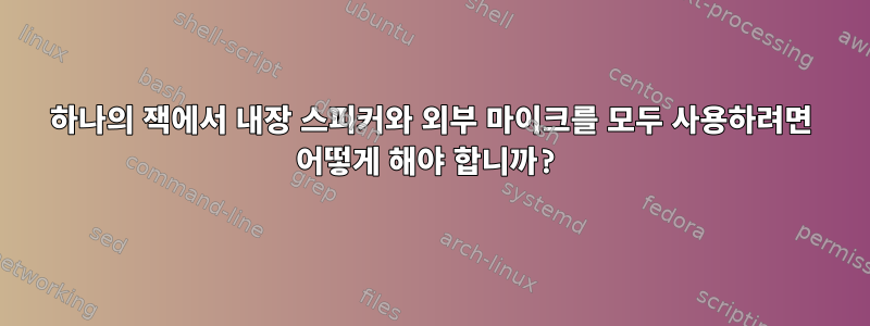 하나의 잭에서 내장 스피커와 외부 마이크를 모두 사용하려면 어떻게 해야 합니까?