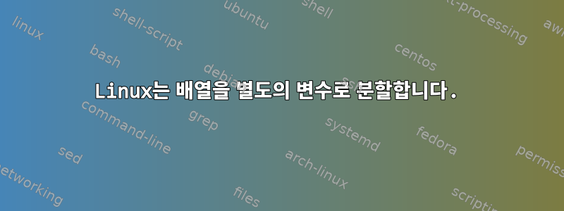 Linux는 배열을 별도의 변수로 분할합니다.