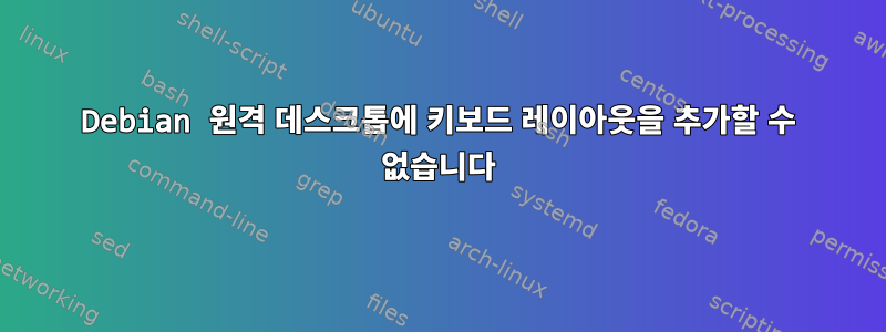 Debian 원격 데스크톱에 키보드 레이아웃을 추가할 수 없습니다