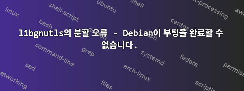 libgnutls의 분할 오류 - Debian이 부팅을 완료할 수 없습니다.