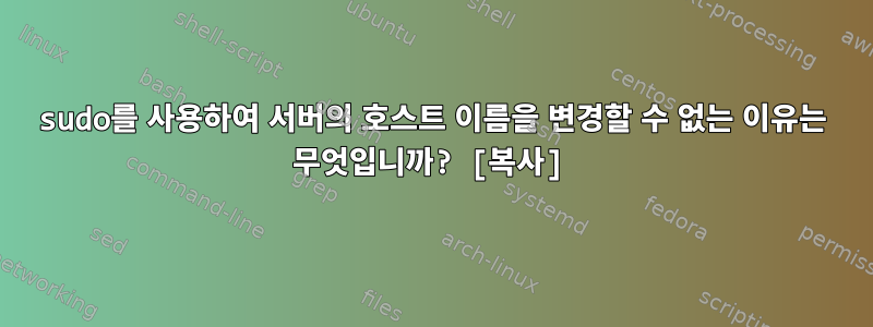 sudo를 사용하여 서버의 호스트 이름을 변경할 수 없는 이유는 무엇입니까? [복사]