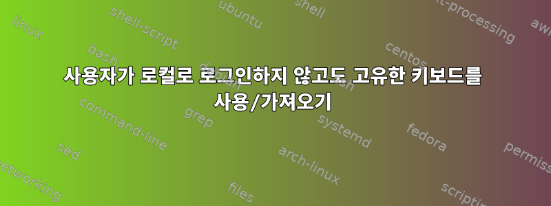 사용자가 로컬로 로그인하지 않고도 고유한 키보드를 사용/가져오기