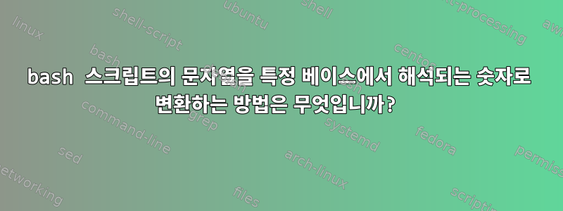 bash 스크립트의 문자열을 특정 베이스에서 해석되는 숫자로 변환하는 방법은 무엇입니까?