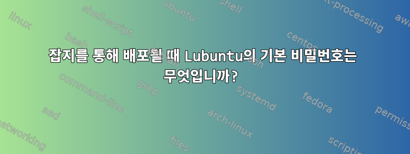 잡지를 통해 배포될 때 Lubuntu의 기본 비밀번호는 무엇입니까?