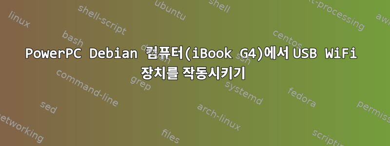 PowerPC Debian 컴퓨터(iBook G4)에서 USB WiFi 장치를 작동시키기