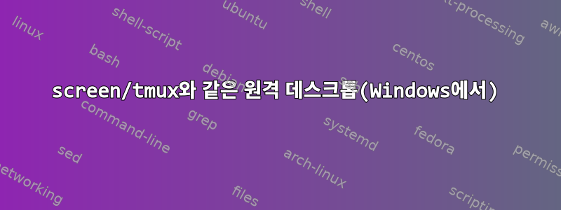 screen/tmux와 같은 원격 데스크톱(Windows에서)