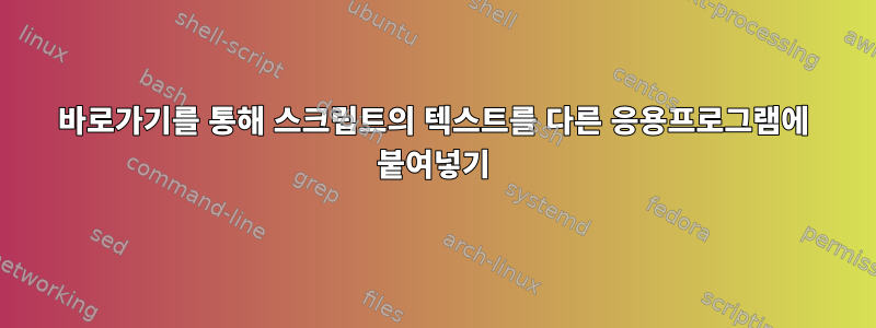 바로가기를 통해 스크립트의 텍스트를 다른 응용프로그램에 붙여넣기