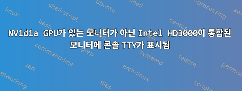 NVidia GPU가 있는 모니터가 아닌 Intel HD3000이 통합된 모니터에 콘솔 TTY가 표시됨