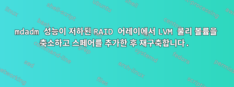 mdadm 성능이 저하된 RAID 어레이에서 LVM 물리 볼륨을 축소하고 스페어를 추가한 후 재구축합니다.