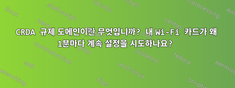 CRDA 규제 도메인이란 무엇입니까? 내 Wi-Fi 카드가 왜 1분마다 계속 설정을 시도하나요?