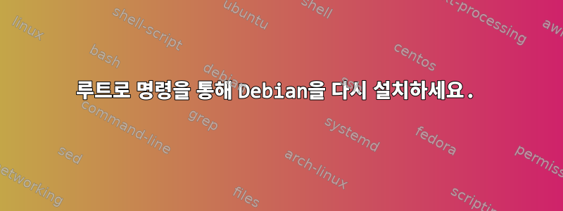 루트로 명령을 통해 Debian을 다시 설치하세요.