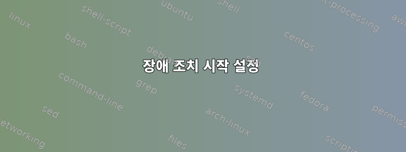 장애 조치 시작 설정