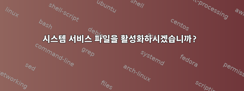 시스템 서비스 파일을 활성화하시겠습니까?