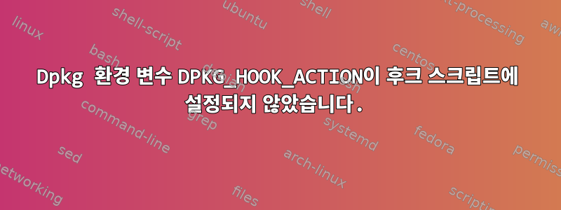 Dpkg 환경 변수 DPKG_HOOK_ACTION이 후크 스크립트에 설정되지 않았습니다.