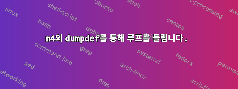 m4의 dumpdef를 통해 루프를 돌립니다.