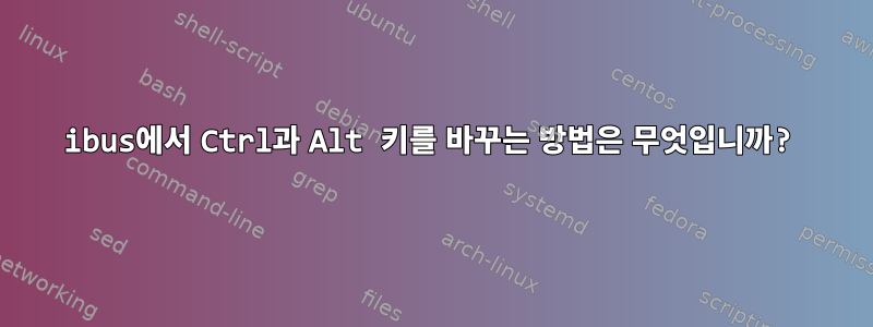 ibus에서 Ctrl과 Alt 키를 바꾸는 방법은 무엇입니까?