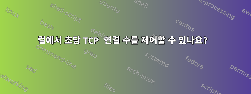 컬에서 초당 TCP 연결 수를 제어할 수 있나요?