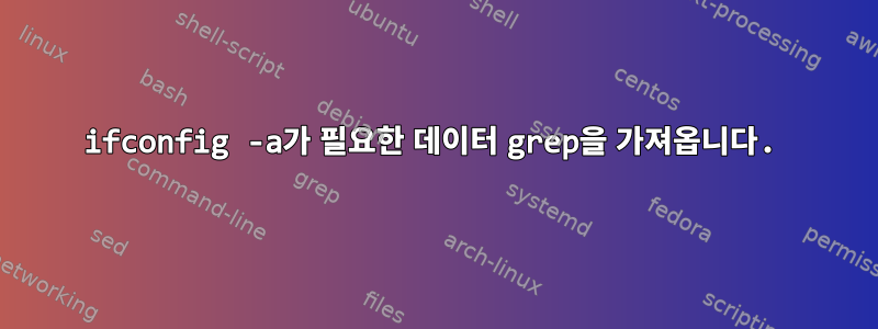 ifconfig -a가 필요한 데이터 grep을 가져옵니다.