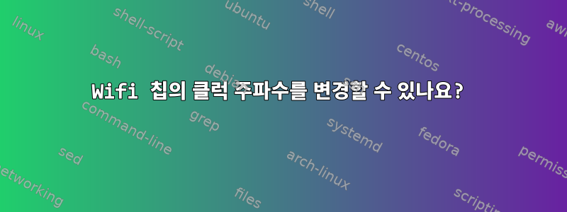 Wifi 칩의 클럭 주파수를 변경할 수 있나요?